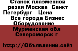 Станок плазменной резки Москва, Санкт-Петербург › Цена ­ 890 000 - Все города Бизнес » Оборудование   . Мурманская обл.,Североморск г.